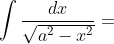\int \frac{dx}{\sqrt{a^2-x^2}}=
